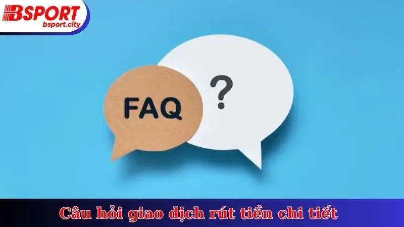 Câu hỏi giao dịch rút tiền chi tiết