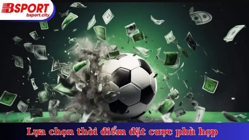 Lựa chọn thời điểm đặt cược phù hợp