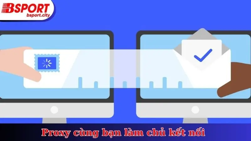 Proxy cùng bạn làm chủ kết nối